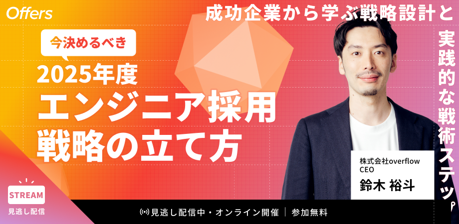 【採用担当・経営層必見】今決めるべき2025年度エンジニア採用戦略の立て方〜成功事例から学ぶ戦略設計と実践的な戦術ステップ〜