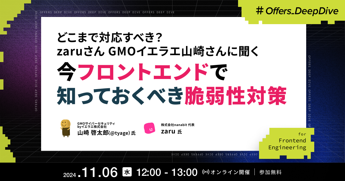 どこまで対応すべき?zaruさん GMOイエラエ山崎さんに聞く 今フロントエンドで知っておくべき脆弱性対策